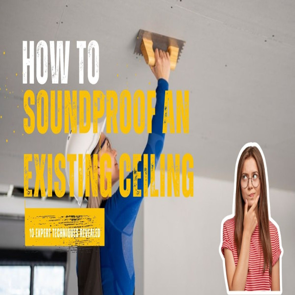 How to Soundproof an Existing Ceiling: 10 Expert Techniques Revealed